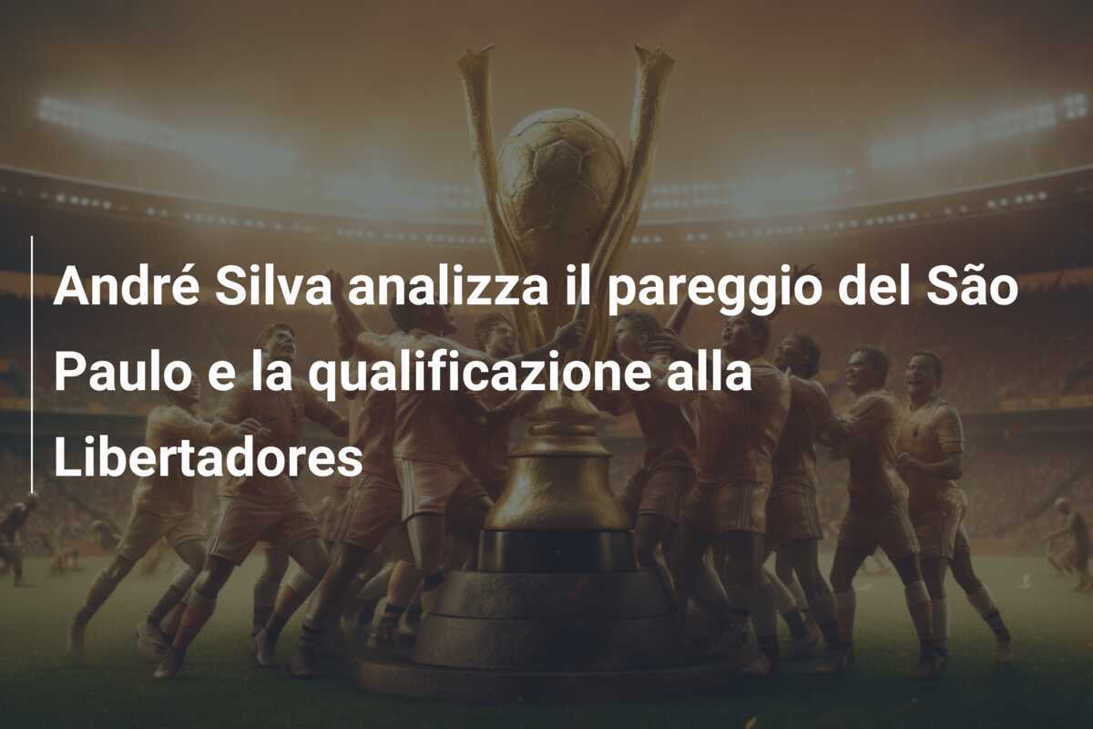 André Silva analizza il pareggio del São Paulo e la qualificazione alla Libertadores