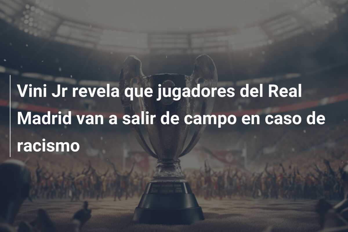 Vini Jr revela que jugadores del Real Madrid van a salir de campo en caso de racismo