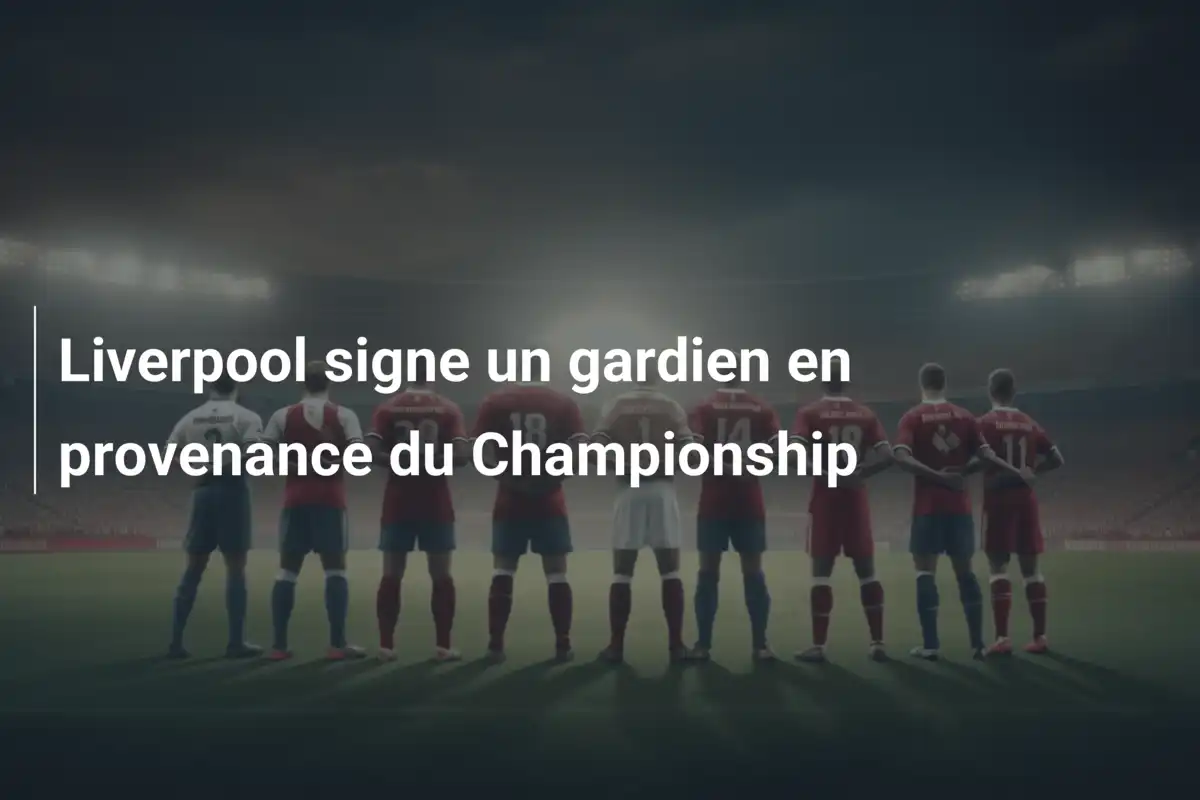 Liverpool signe un gardien en provenance du Championship