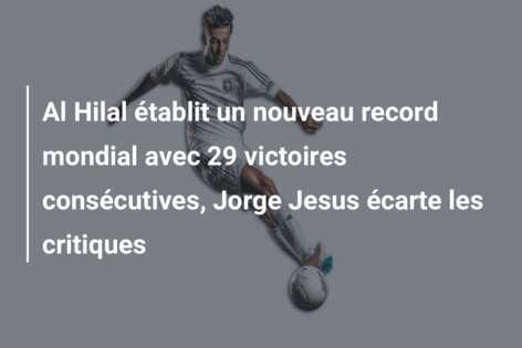 Al Hilal établit un nouveau record mondial avec 29 victoires consécutives, Jorge Jesus écarte les critiques