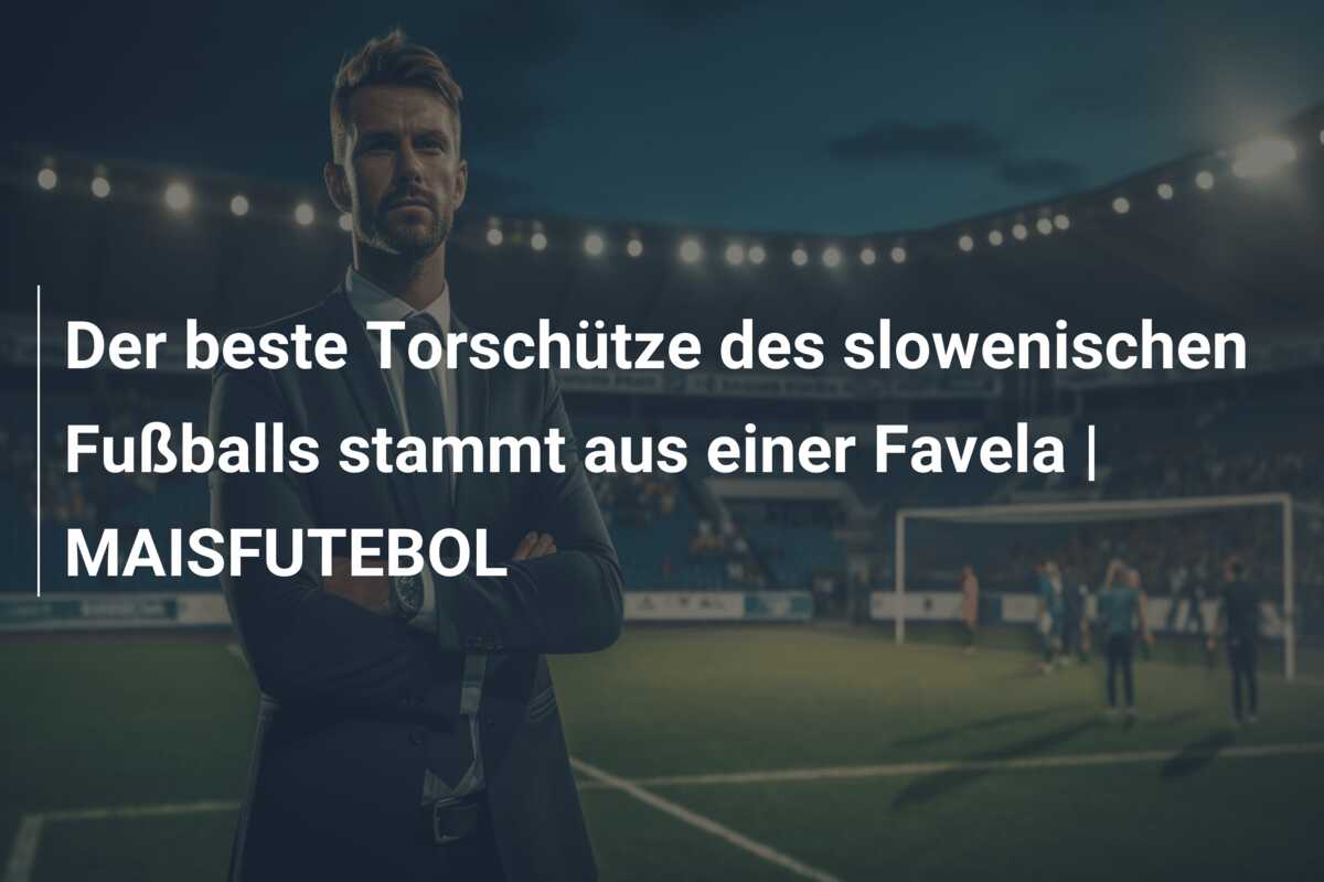 Der beste Torschütze des slowenischen Fußballs stammt aus einer Favela | MAISFUTEBOL