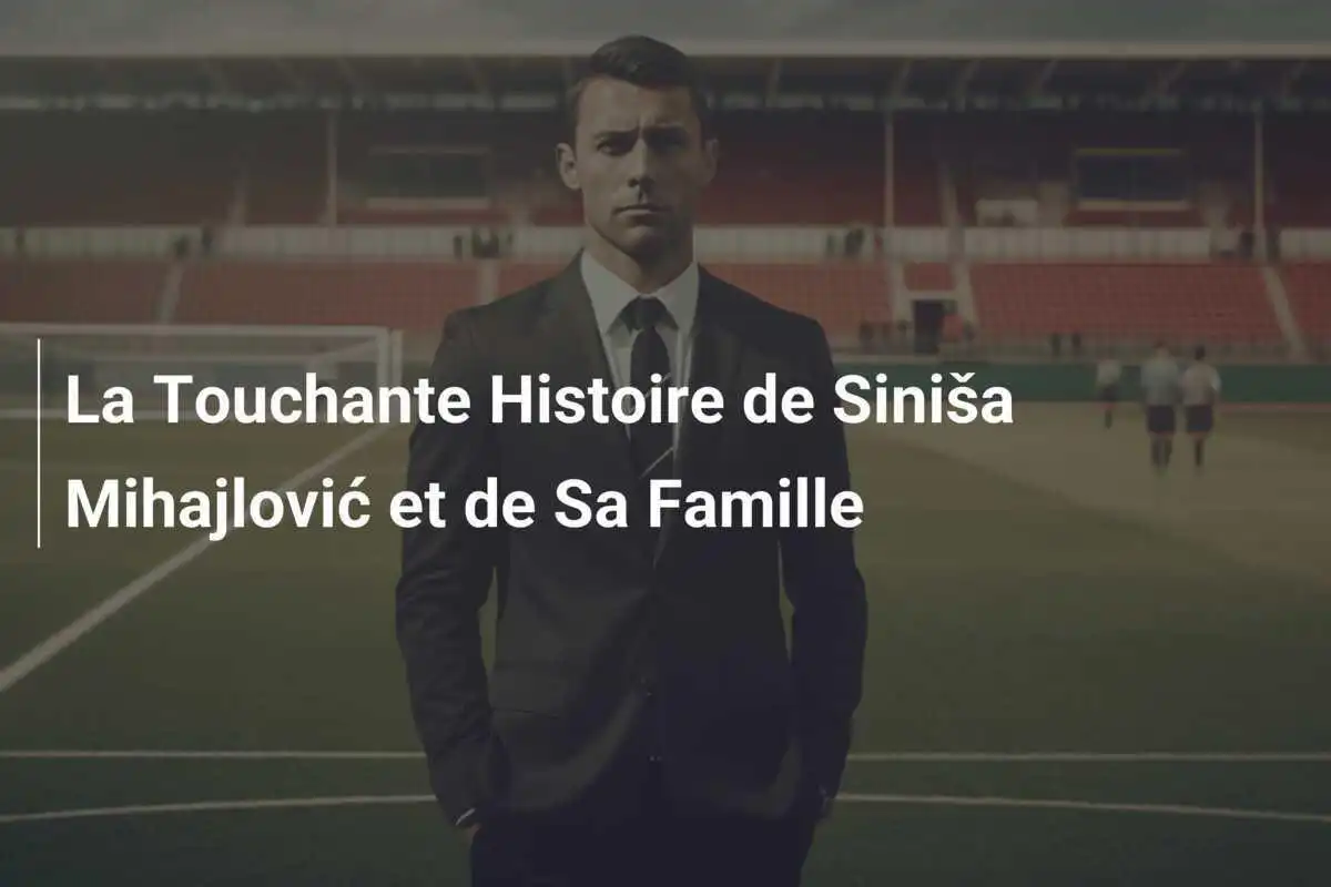 La Touchante Histoire de Siniša Mihajlović et de Sa Famille
