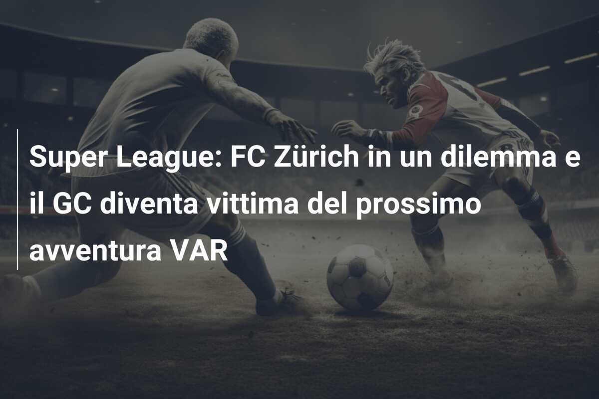Super League: FC Zürich in un dilemma e il GC diventa vittima del prossimo avventura VAR