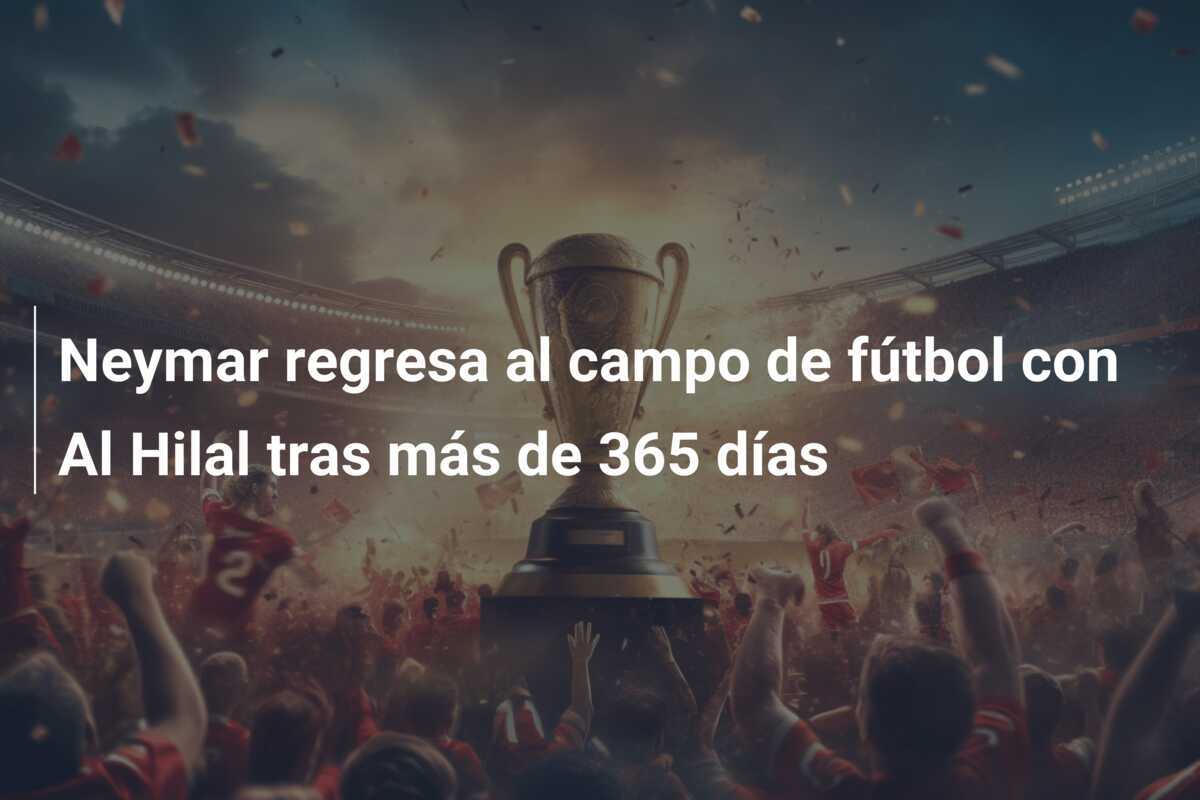 Neymar regresa al campo de fútbol con Al Hilal tras más de 365 días