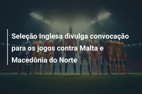 Seleção Inglesa anuncia convocação para jogos de qualificação para Euro  2024 contra Ucrânia e Escócia 