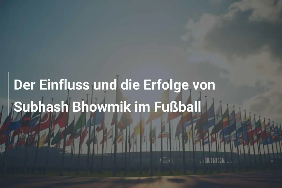 Der Einfluss und die Erfolge von Subhash Bhowmik im Fußball