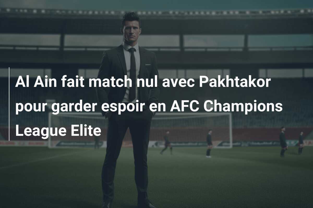 Al Ain fait match nul avec Pakhtakor pour garder espoir en AFC Champions League Elite