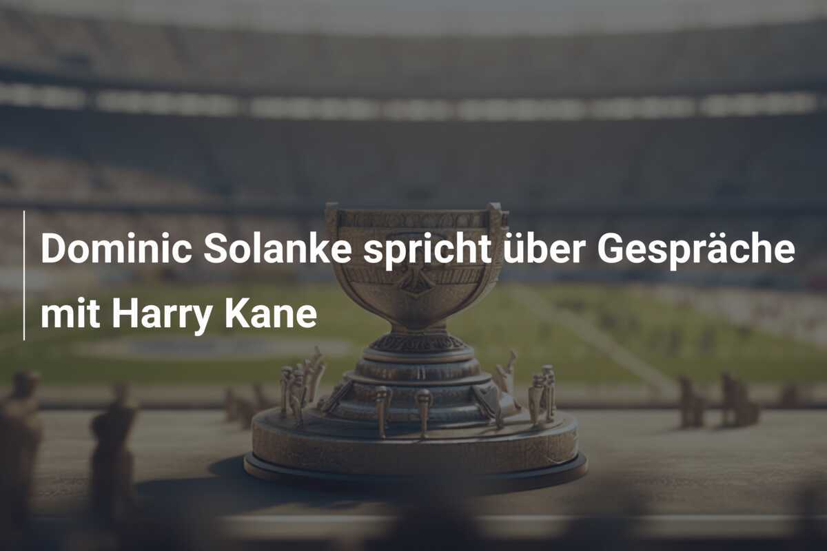 Dominic Solanke spricht über Gespräche mit Harry Kane