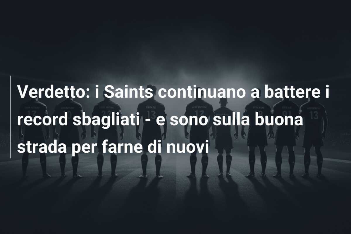 Verdetto: i Saints continuano a battere i record sbagliati - e sono sulla buona strada per farne di nuovi