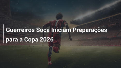 Guerreiros Soca Iniciam Preparações para a Copa 2026