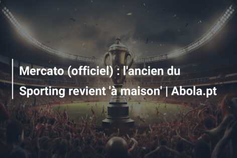 Mercato (officiel) : l’ancien du Sporting revient ‘à maison’ | Abola.pt