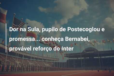 Dor na Sula, pupilo de Postecoglou e promessa… conheça Bernabei, provável reforço do Inter