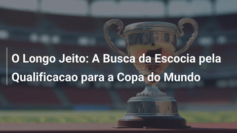 O Longo Jeito: A Busca da Escocia pela Qualificacao para a Copa do Mundo