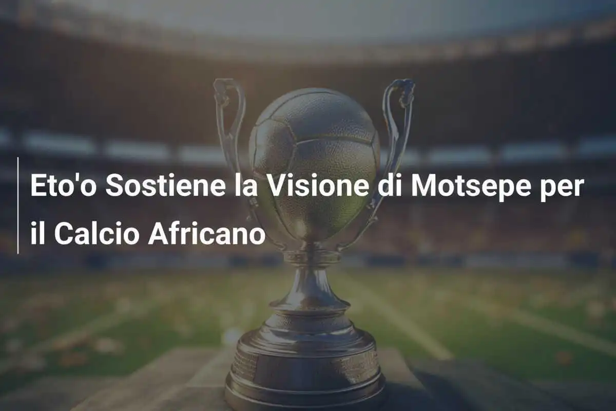 Eto'o Sostiene la Visione di Motsepe per il Calcio Africano