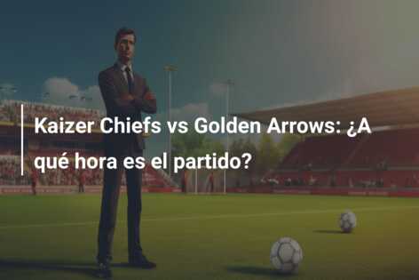 Kaizer Chiefs vs Golden Arrows: ¿A qué hora es el partido?