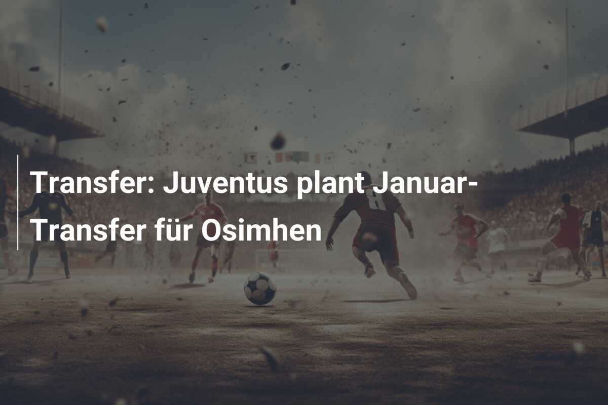 Transfer: Juventus plant Januar-Transfer für Osimhen