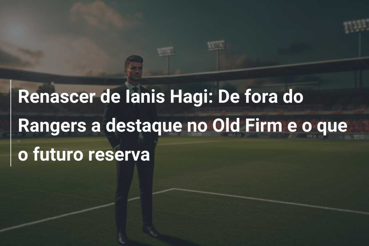Renascer de Ianis Hagi: De fora do Rangers a destaque no Old Firm e o que o futuro reserva