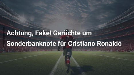 Achtung, Fake! Gerüchte um Sonderbanknote für Cristiano Ronaldo