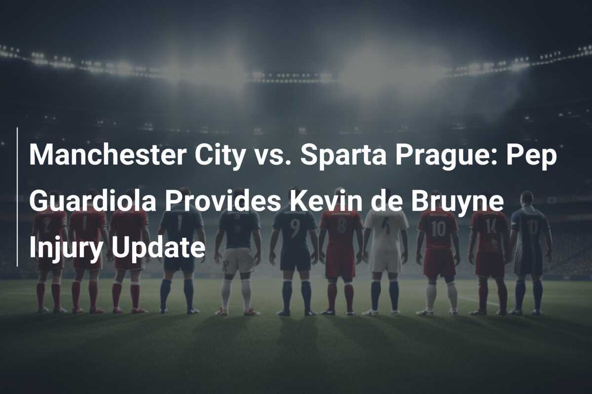 Manchester City vs. Sparta Prague: Pep Guardiola Provides Kevin de Bruyne Injury Update