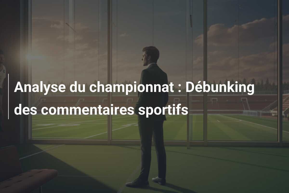 Analyse du championnat : Débunking des commentaires sportifs
