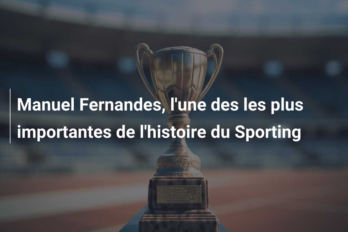 Manuel Fernandes, l’une des les plus importantes de l’histoire du Sporting