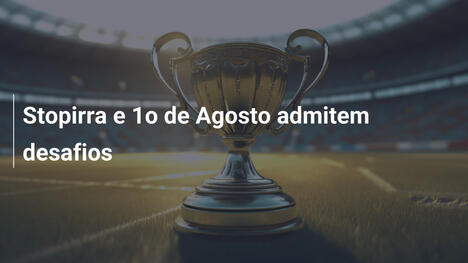 Stopirra e 1o de Agosto admitem desafios