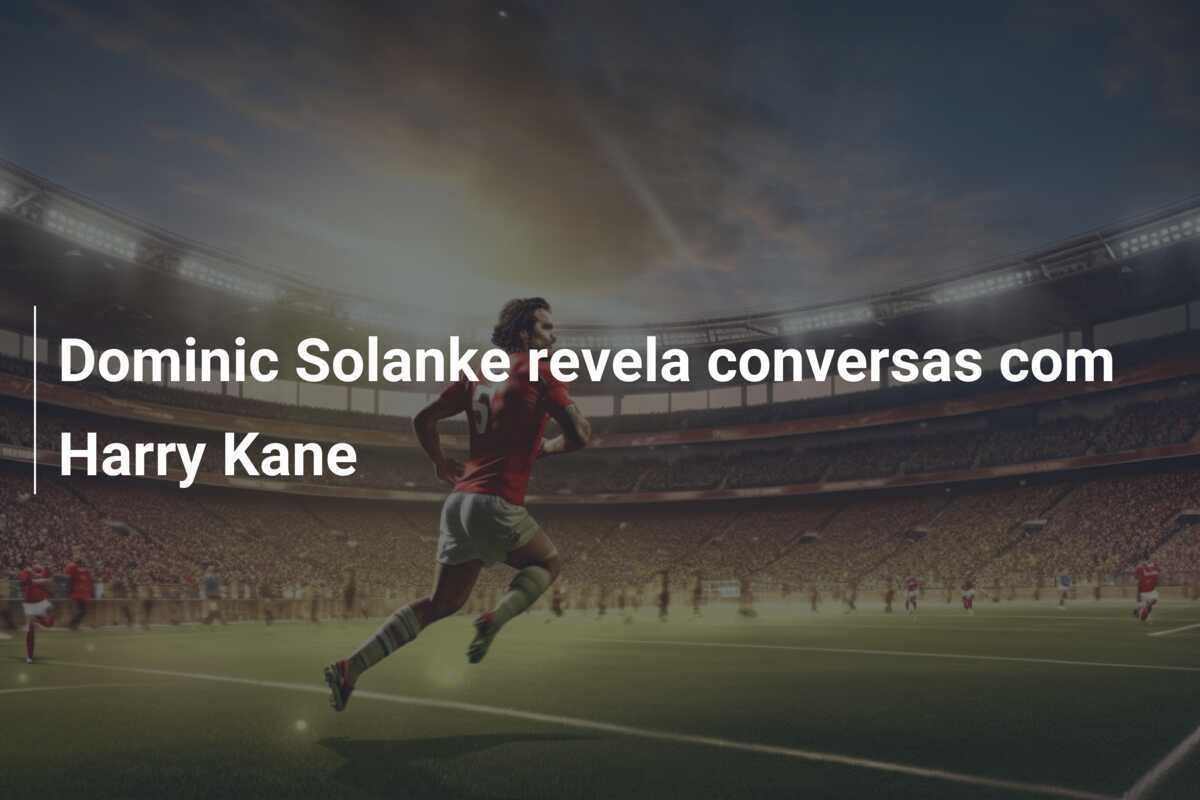 Dominic Solanke revela conversas com Harry Kane