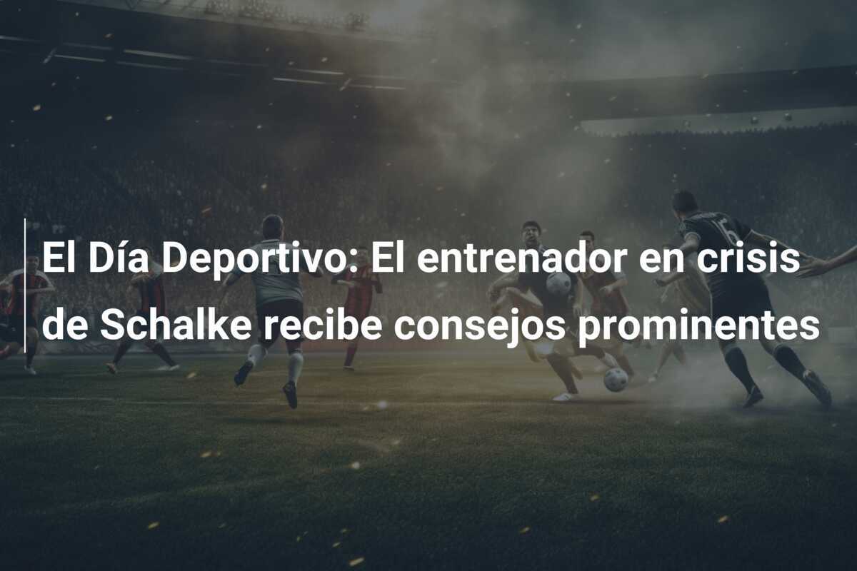 El Día Deportivo: El entrenador en crisis de Schalke recibe consejos prominentes
