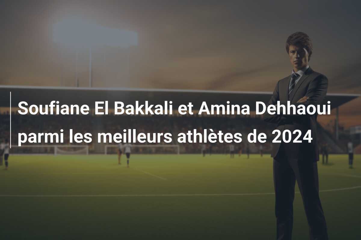 Soufiane El Bakkali et Amina Dehhaoui parmi les meilleurs athlètes de 2024