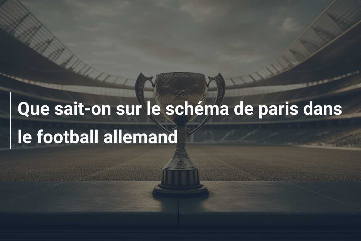 Que sait-on sur le schéma de paris dans le football allemand