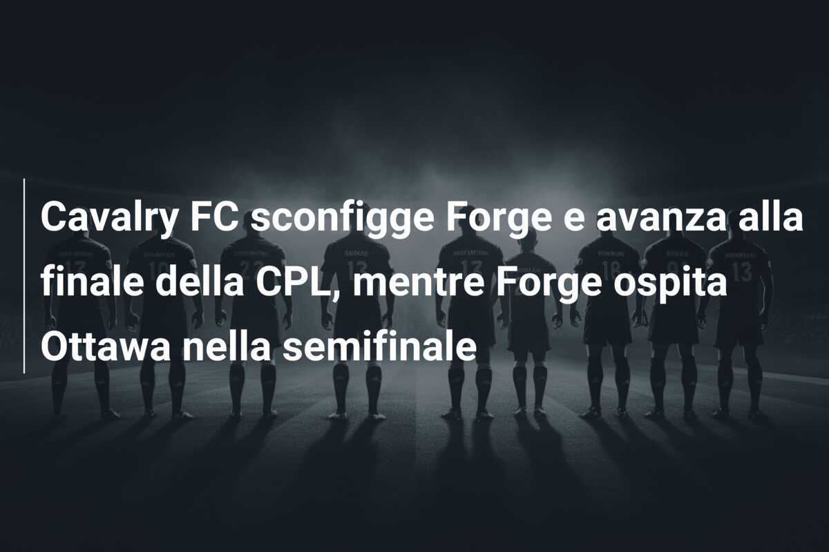 Cavalry FC sconfigge Forge e avanza alla finale della CPL, mentre Forge ospita Ottawa nella semifinale