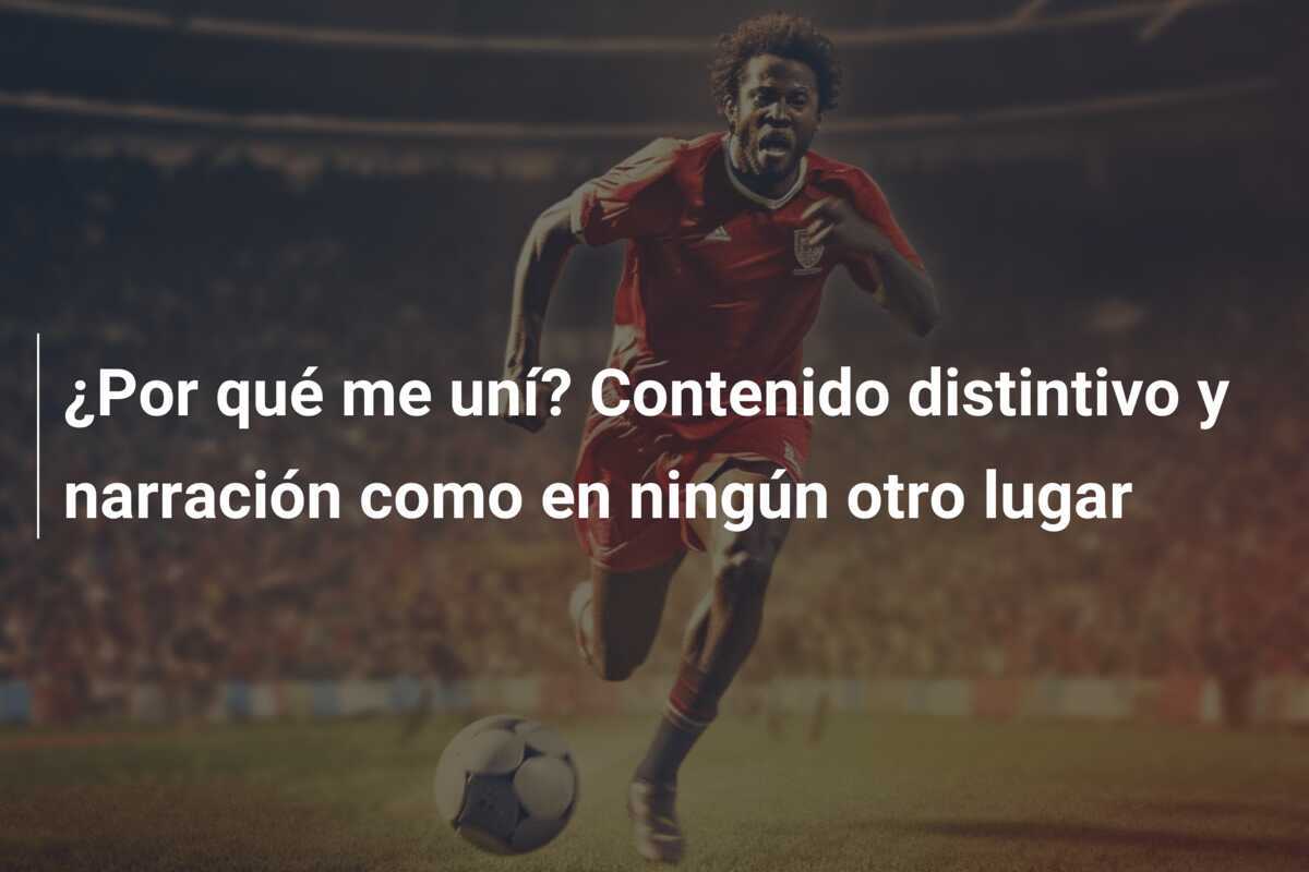 ¿Por qué me uní? Contenido distintivo y narración como en ningún otro lugar