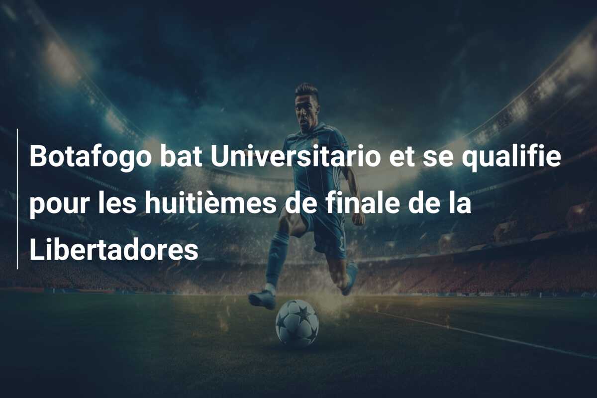 Botafogo bat Universitario et se qualifie pour les huitièmes de finale de la Libertadores