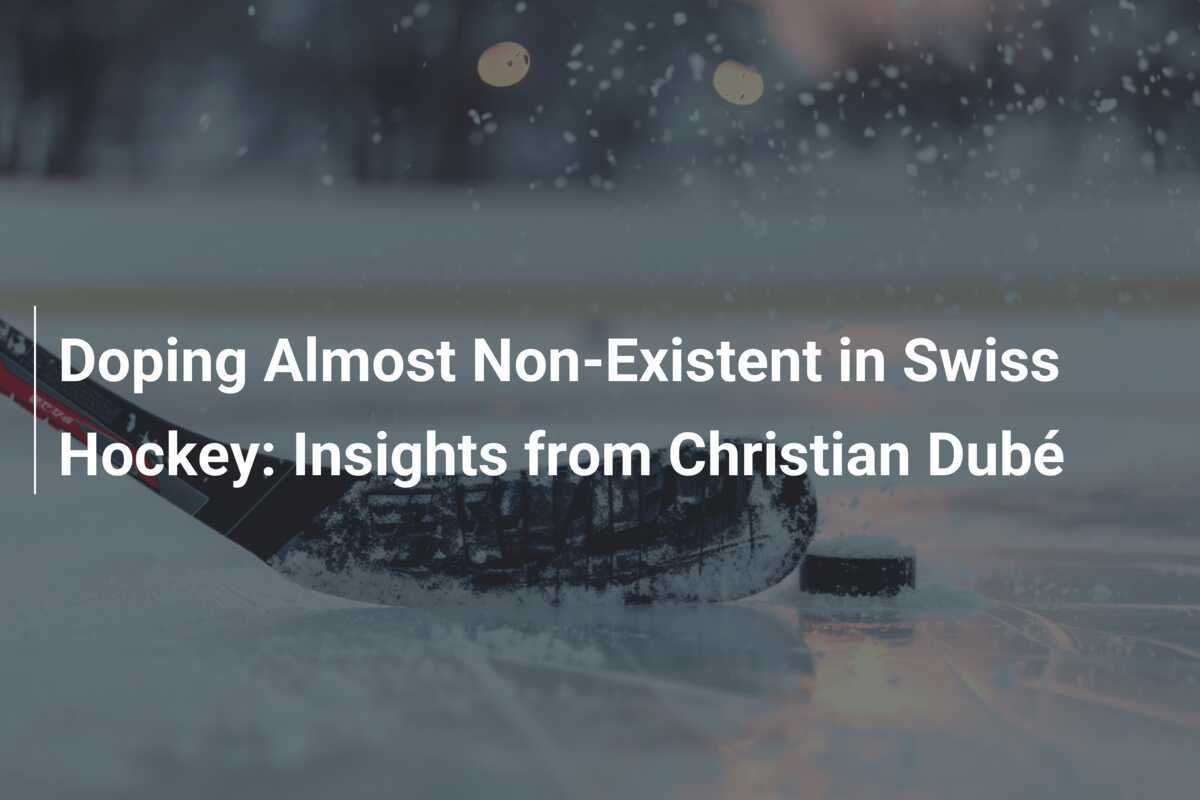 Doping im Schweizer Hockey Nahezu Nicht Vorhanden: Einblick von Christian Dubé