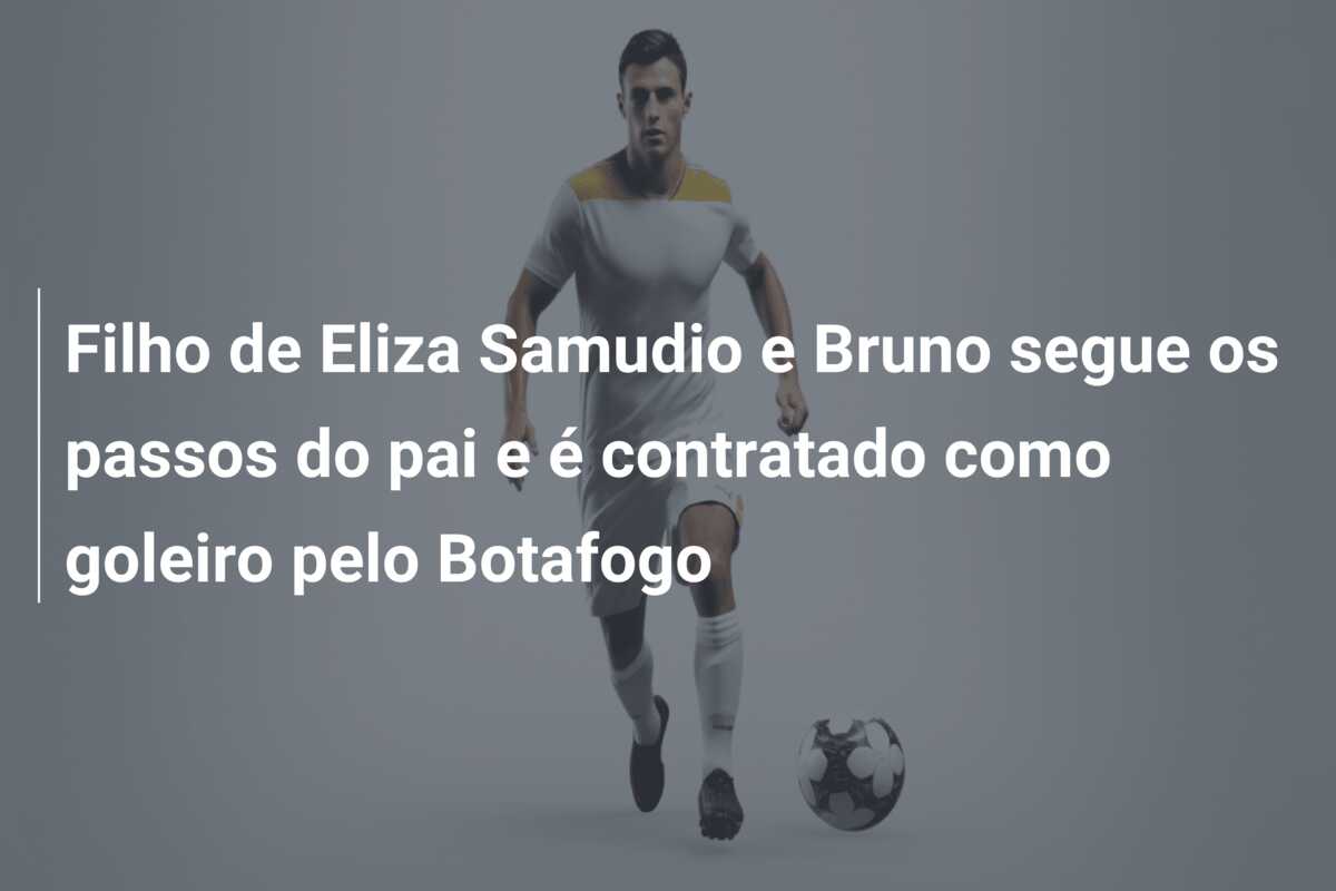 Filho de Eliza Samudio e Bruno segue os passos do pai e é contratado como goleiro pelo Botafogo
