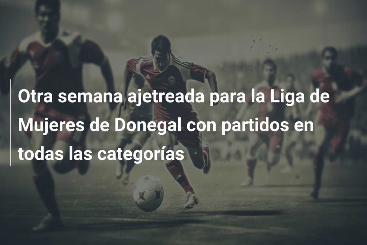 Otra semana ajetreada para la Liga de Mujeres de Donegal con partidos en todas las categorías