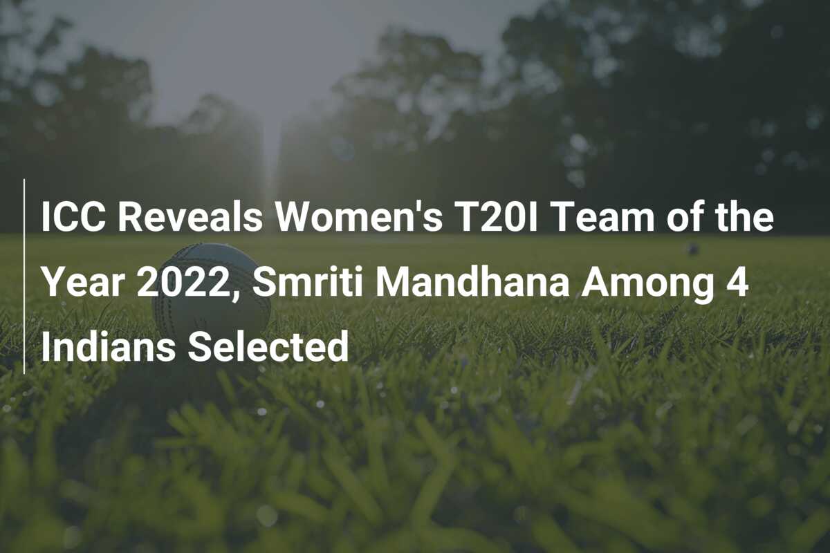 Icc Reveals Womens T20i Team Of The Year 2022 Smriti Mandhana Among 4 Indians Selected 9633