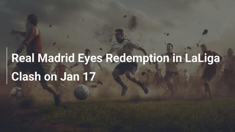 Real Madrid in cerca di redenzione nel match di LaLiga il 17 gennaio
