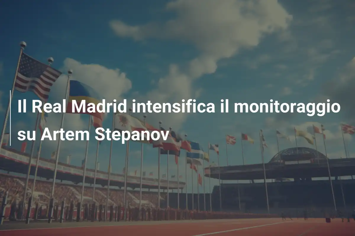 Il Real Madrid intensifica il monitoraggio su Artem Stepanov