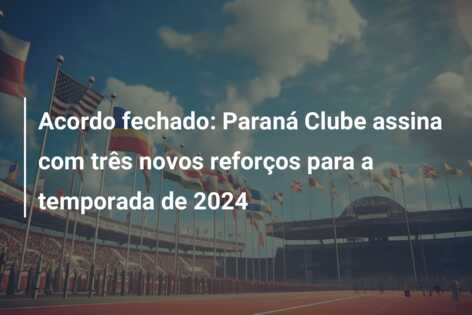 Acordo fechado: Paraná Clube assina com três novos reforços para a temporada de 2024