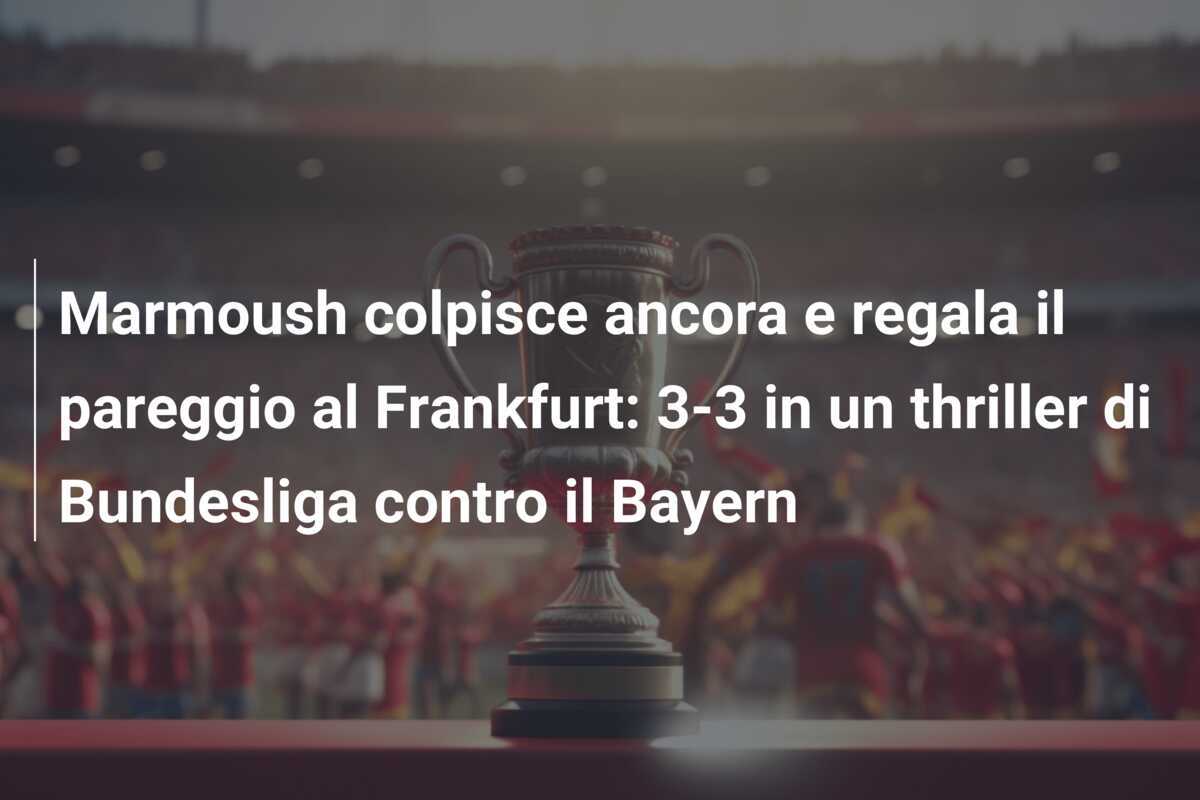 Marmoush colpisce ancora e regala il pareggio al Frankfurt: 3-3 in un thriller di Bundesliga contro il Bayern
