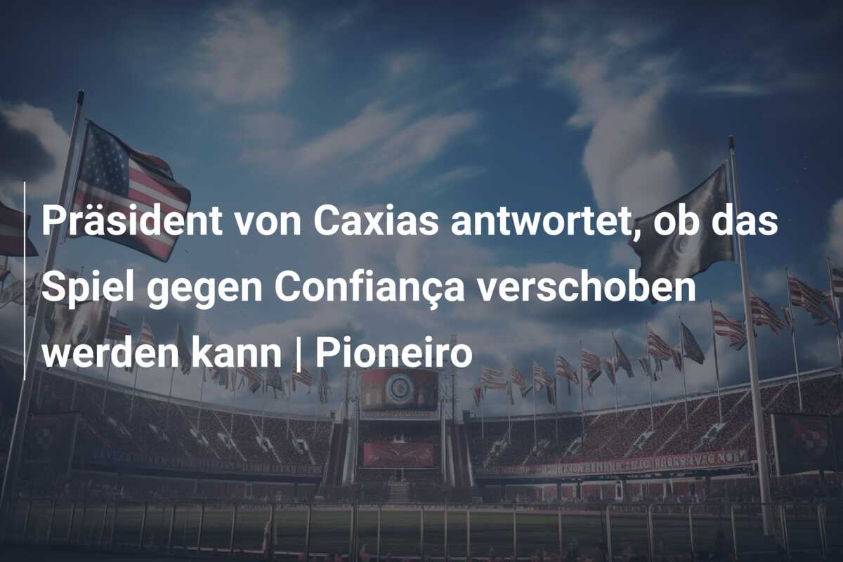Präsident von Caxias antwortet, ob das Spiel gegen Confiança verschoben werden kann | Pioneiro