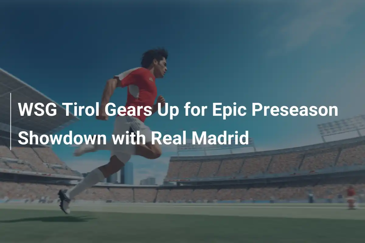WSG Tirol si prepara all'epica sfida preseason con il Real Madrid