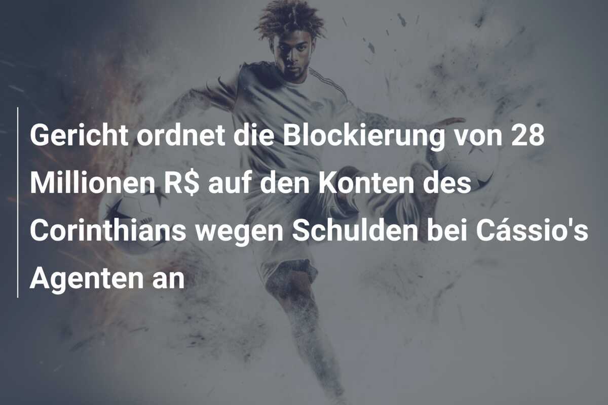 Gericht ordnet die Blockierung von 28 Millionen R$ auf den Konten des Corinthians wegen Schulden bei Cássio's Agenten an