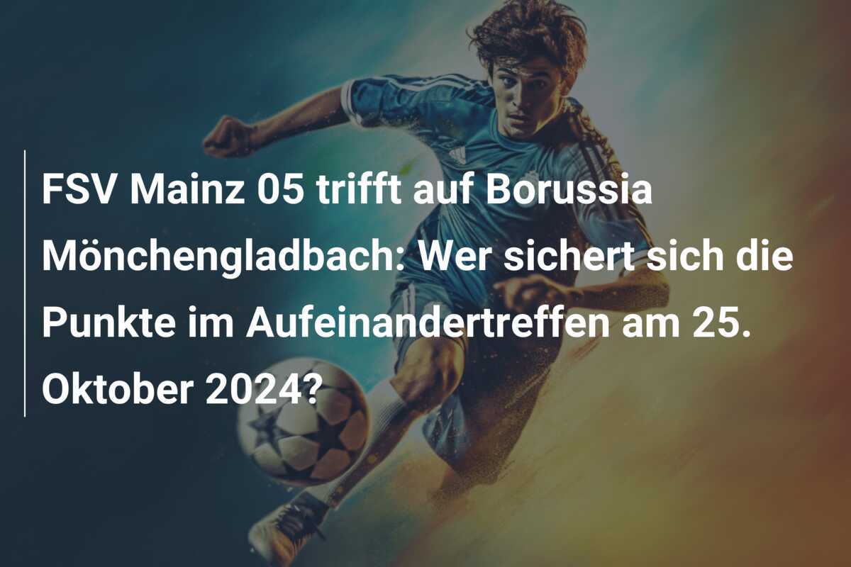 FSV Mainz 05 trifft auf Borussia Mönchengladbach: Wer sichert sich die Punkte im Aufeinandertreffen am 25. Oktober 2024?