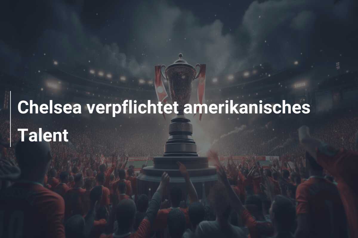Chelsea verpflichtet amerikanisches Talent