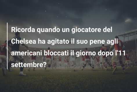Ricorda quando un giocatore del Chelsea ha agitato il suo pene agli americani bloccati il giorno dopo l’11 settembre?