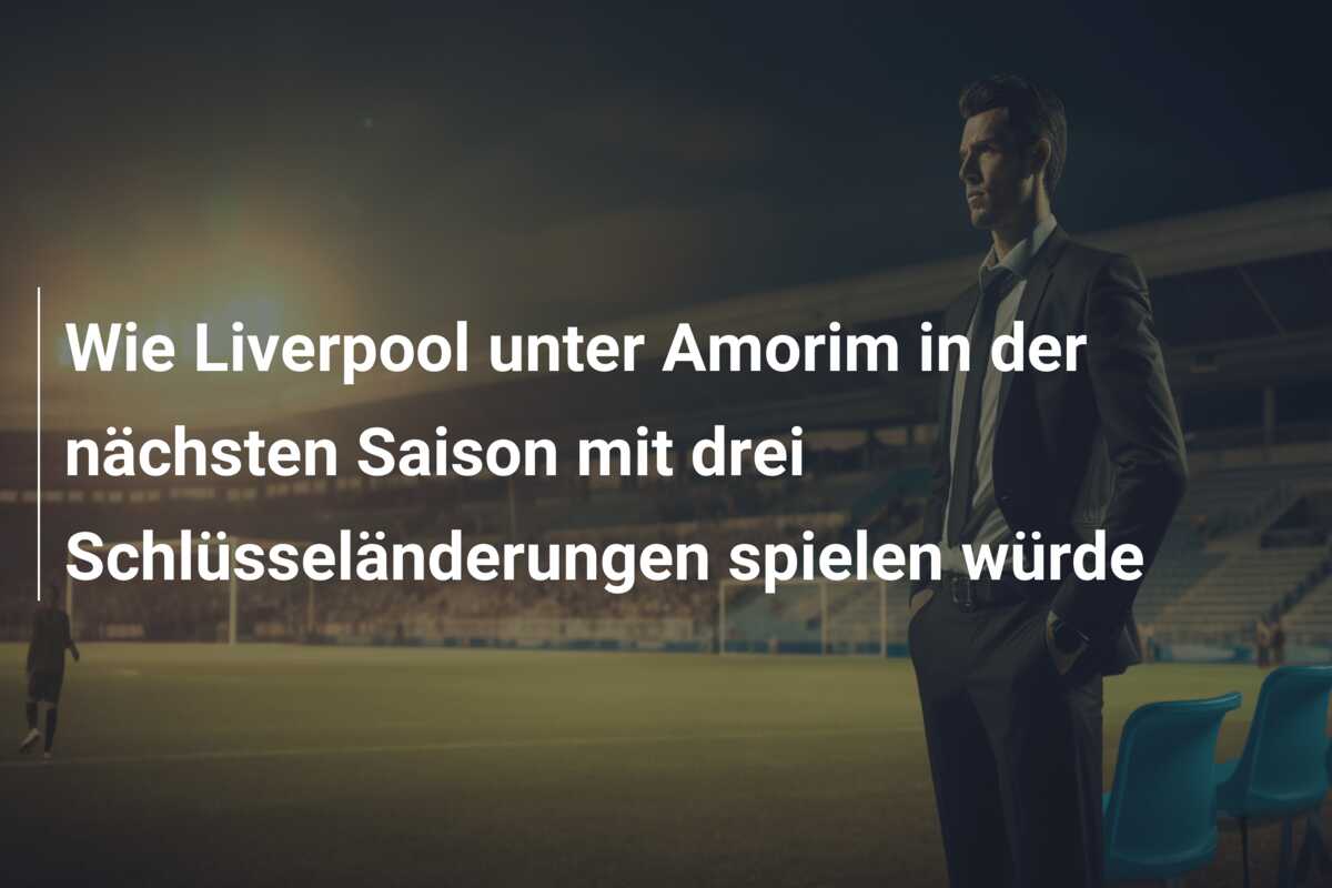 Wie Liverpool unter Amorim in der nächsten Saison mit drei Schlüsseländerungen spielen würde