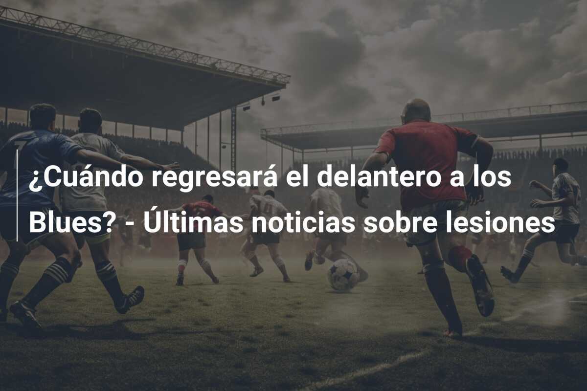 ¿Cuándo regresará el delantero a los Blues? - Últimas noticias sobre lesiones