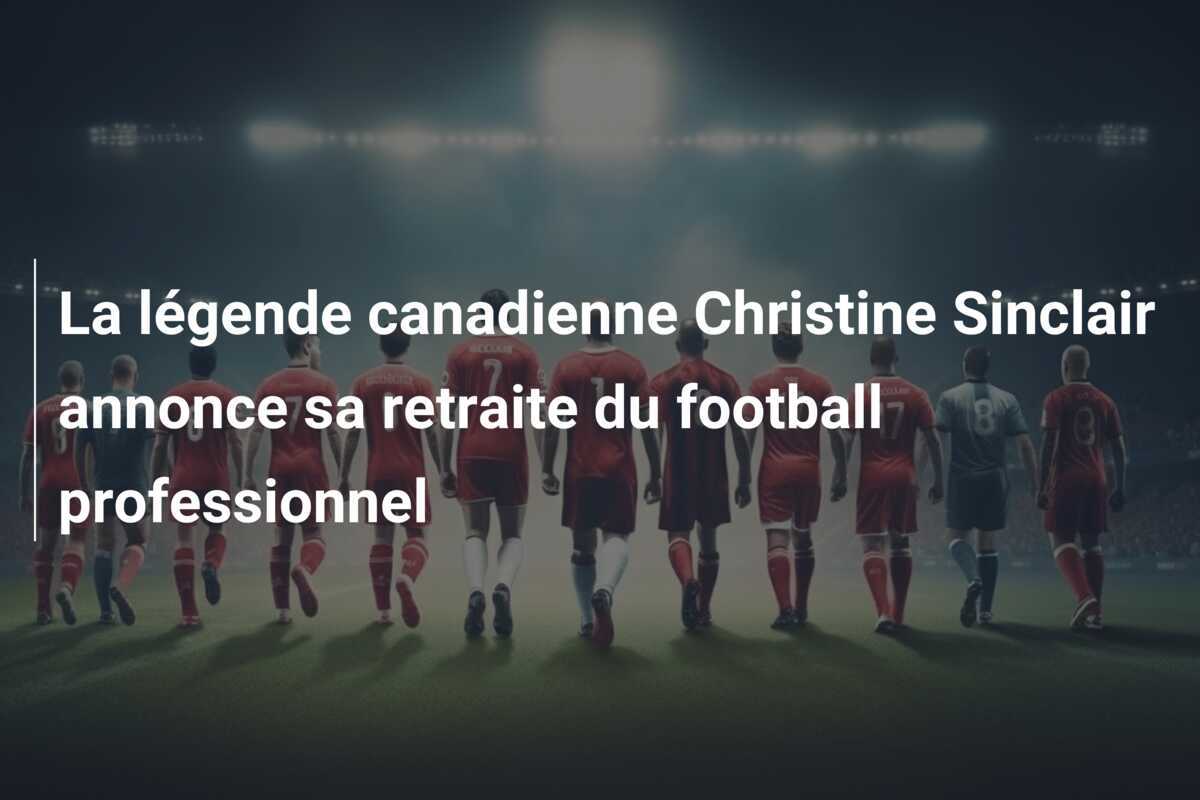 La légende canadienne Christine Sinclair annonce sa retraite du football professionnel